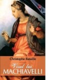 VISUL LUI MACHIAVELLI - Christophe Bataille