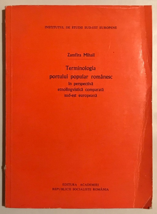 Terminologia portului popular romanesc in perspectiva etnolingvistica comparata Sud-Est Europeana, Zamfira Mihail, 1978.