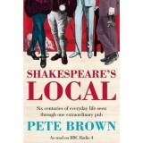 Shakespeare&#039;s Local : Six Centuries of History Seen Through One Extraordinary Pub