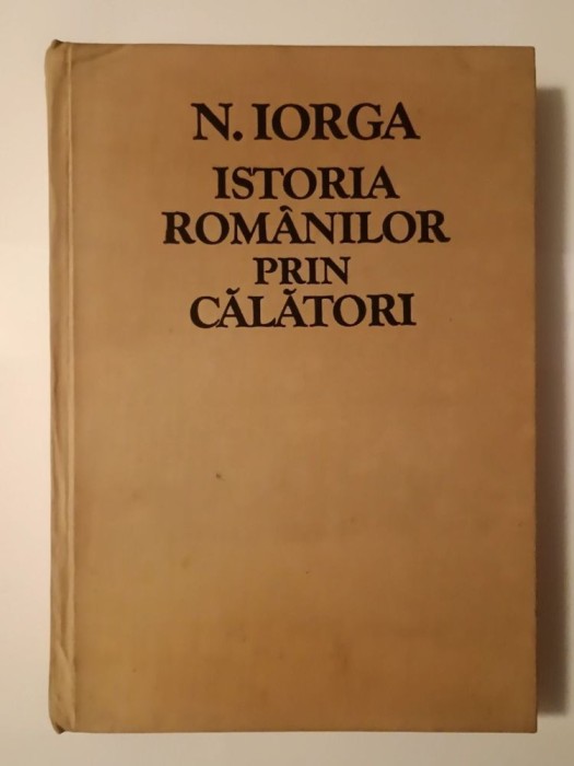 N. Iorga - Istoria rom&acirc;nilor prin călători (ed. Adrian Anghelescu)