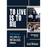 To Live Is To Die - Cliff Burton &eacute;lete, hal&aacute;la &eacute;s a Metallica hőskora - Joel McIver