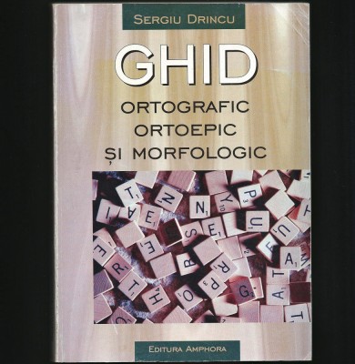 GHID ORTOGRAFIC ORTOEPIC SI MORFOLOGIC - SERGIU DRINCU foto