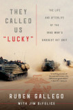 They Called Us Lucky: The Life and Afterlife of the Iraq War&#039;s Hardest Hit Unit