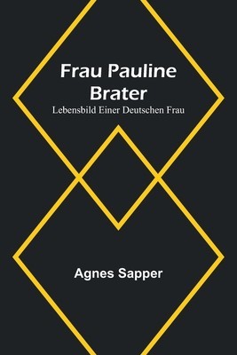 Frau Pauline Brater: Lebensbild einer deutschen Frau