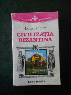 LOUIS BREHIER - CIVILIZATIA BIZANTINA (1994) foto