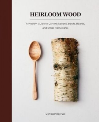 Heirloom Wood: A Modern Guide to Carving Spoons, Bowls, Boards, and Other Homewares foto