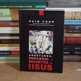 HAIM COHN - ARESTAREA, PROCESUL SI MOARTEA LUI IISUS , EDITIA A II-A, COMPLETA , 2004 *
