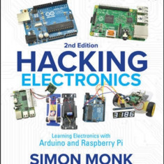 Hacking Electronics: Learning Electronics with Arduino and Raspberry Pi, Second Edition