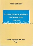 Cumpara ieftin Sistemul De Credit Romanesc Din Transilvania 1872-1918 - Vasile Dobrescu