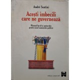 Andre Santini - Acesti imbecili care ne guverneaza (Editia: 1999)