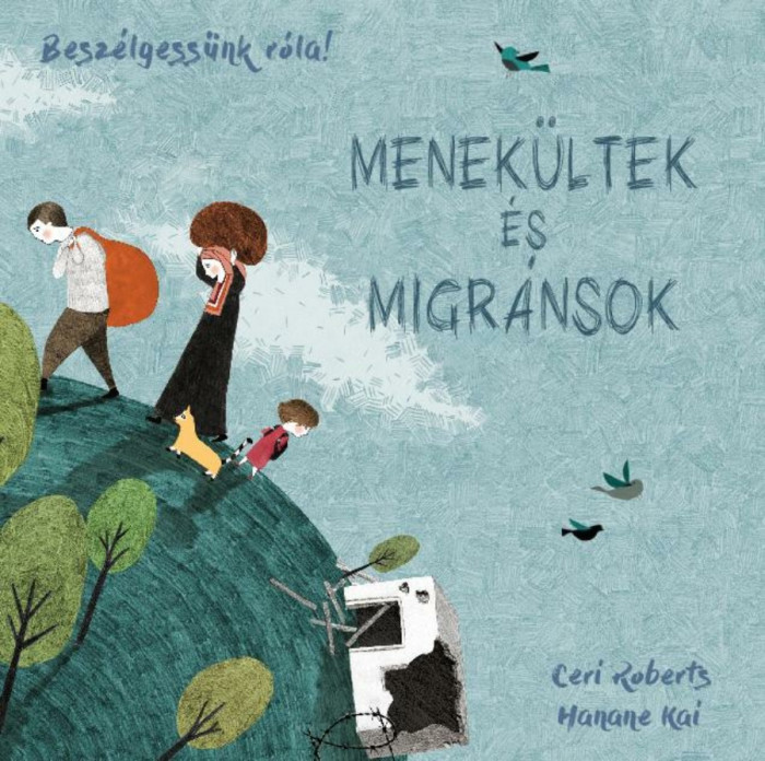 Besz&eacute;lgess&uuml;nk r&oacute;la! &ndash; Menek&uuml;ltek &eacute;s migr&aacute;nsok - Ceri Roberts