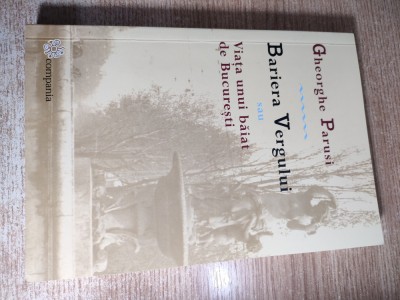 Gheorghe Parusi - Bariera Vergului sau Viata unui baiat de Bucuresti (Editura Compania, 2016) foto