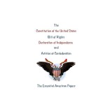 The Constitution of the United States, Bill of Rights, Declaration of Independence, and Articles of Confederation