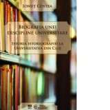 Biografia unei discipline universitare. Istoria istoriografiei la Universitatea din Cluj - Ionut Costea
