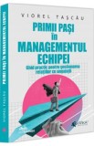 Primii pasi in managementul echipei. Ghid practic pentru gestionarea relatiilor cu angajatii - Viorel Tascau