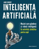 Inteligența artificială. Mașini care g&acirc;ndesc și roboți inteligenți &ndash; cu activități științifice pentru copii - Editura Paralela 45