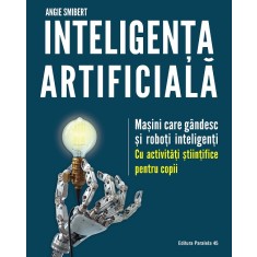 Inteligența artificială. Mașini care g&acirc;ndesc și roboți inteligenți &ndash; cu activități științifice pentru copii