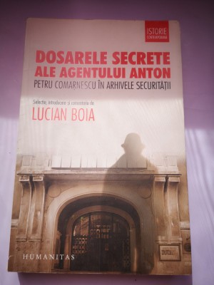 Dosarele secrete ale agentului Anton - Petru Comarnescu in Arhivele securitatii - Lucian Boia foto