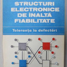STRUCTURI ELECTRONICE DE INALTA FIABILITATE , TOLERANTA LA DEFECTARI de VASILE M. CATUNEANU ..ANGELICA BACIVAROF , 1989