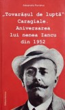 Tovarasul de lupta. Caragiale. Aniversarea lui nenea Iancu din 1952 - Alexandru Purcarus