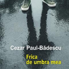 Frica de umbra mea - Cezar Paul-Badescu