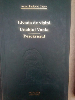 Anton Pavlovici Cehov - Livada de visini. Unchiul Vania. Pescarusul (editia 2010) foto