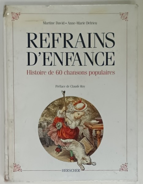 REFRAINS D&#039; ENFANCE , HISTOIRE DE 60 CHANSONS POPULAIRES par MARTINE DAVID et ANNE - MARIE DELRIEU , 1988, COTOR DEFECT