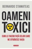 Oameni toxici. Cum le facem fata celor care ne otravesc viata - Bernardo Stamateas