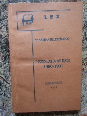 Serban Beligradeanu - Legislatia muncii 1990-1991 / comentata / VOL 1 foto