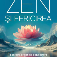 Zen şi fericirea. Exerciţii practice şi meditaţii pentru cultivarea bucuriei în fiecare zi - Paperback brosat - Niculescu