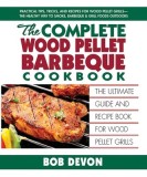 The Complete Wood Pellet Barbecue Cookbook: The Ultimate Guide &amp; Recipe Book for Wood Pellet Grills
