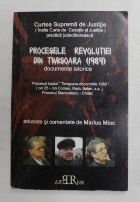 PROCESELE REVOLUTIEI DIN TIMISOARA 1989 - DOCUMENTE ISTORICE - PROCESUL LOTULUI &amp;#039; TIMISOARA - DECEMBRIE 1989 &amp;#039; adunate si comentate de MARIUS MIOC , 2 foto