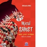 Micul sahist. Teste, jocuri, probleme. Editia a 2-a, revizuita - Mihaela Miu