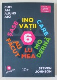 CUM AM AJUNS AICI : SASE INOVATII CARE AU FACUT LUMEA MODERNA de STEVEN JOHNSON , 2019
