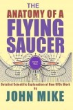 The Anatomy of a Flying Saucer: Detailed Scientific Explanaion of How UFOs WOR