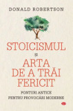 Stoicismul si arta de a trai fericit &ndash; Donald Robertson