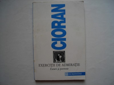 Exercitii de admiratie. Eseuri si portrete - Emil Cioran foto