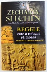 REGELE CARE A REFUZAT SA MOARA - ANUNNAKI SI CAUTAREA NEMURIRII de ZECHARIA SITCHIN , 2016 foto