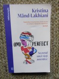 (Im)perfect. Secretul unei vieti autentice - Kristina Mand-Lakhiani
