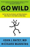 Go Wild: Eat Fat, Run Free, Be Social, and Follow Evolution&#039;s Other Rules for Total Health and Well-Being