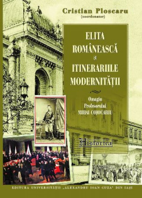 Elita rom&amp;acirc;nească și itinerariile modernității. Cristian Ploscaru (coordonator) foto