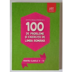 100 DE PROBLEME SI EXERCITII DE LIMBA ROMANA PENTRU CLASELE V - VI de ADINA DRAGOMIRESCU , 2014