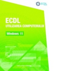 ECDL Utilizarea computerului. Windows 11 - Raluca Constantinescu, Ionut Danaila