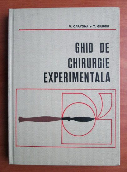 V. Capatana - Ghid de chirurgie experimentala (1976, editie cartonata)