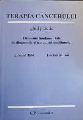 TERAPIA CANCERULUI. GHID PRACTIC. ELEMENTE FUNDAMENTALE DE DIAGNOSTIC SI TRATAMENT MULTIMODAL-EDUARD BILD, -256629