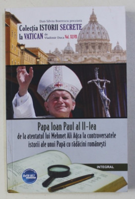 PAPA IOAN PAUL AL II - LEA DE LA ATENTATUL LUI MEHMET ALI AGCA LA CONTROVERSATELE ISTORII de DAN - SILVIU BOERESCU , 2019 foto