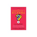 The Innovator's Dilemma, with a New Foreword: When New Technologies Cause Great Firms to Fail