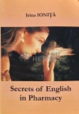 Cumpara ieftin Secrets of English in Pharmacy, Irina Ionita, 2007, Engleza, Medicina Alternativa, 183 pg, Brosata