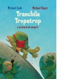 Tranchila Tropatrop o testoasa de neoprit - Michael Ende, Michael Bayer