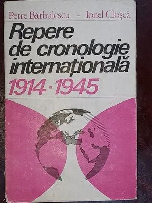 Repere de cronologie internationala 1914-1945 - Petre Barbulescu, Ionel Closca foto